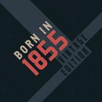 Born in 1855 Vintage Edition. Vintage birthday T-shirt for those born in the year 1855 vector