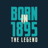 Born in 1895,  The legend. 1895 Legend Birthday Celebration gift Tshirt vector