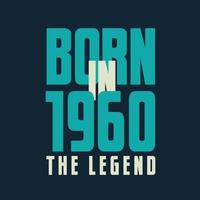 Born in 1960,  The legend. 1960 Legend Birthday Celebration gift Tshirt vector