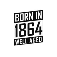 Born in 1864 Well Aged. Happy Birthday tshirt for 1864 vector