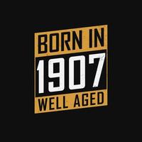 Born in 1907,  Well Aged. Proud 1907 birthday gift tshirt design vector