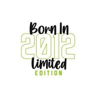 Born in 2012 Limited Edition. Birthday celebration for those born in the year 2012 vector