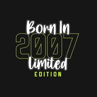 Born in 2007,  Limited Edition. Limited Edition Tshirt for 2007 vector