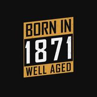Born in 1871,  Well Aged. Proud 1871 birthday gift tshirt design vector