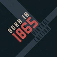 Born in 1865 Vintage Edition. Vintage birthday T-shirt for those born in the year 1865 vector
