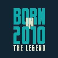 Born in 2010,  The legend. 2010 Legend Birthday Celebration gift Tshirt vector