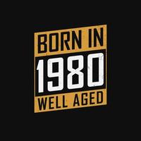 Born in 1980,  Well Aged. Proud 1980 birthday gift tshirt design vector