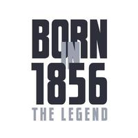 Born in 1856 The legend. Legends Birthday quotes design for 1856 vector