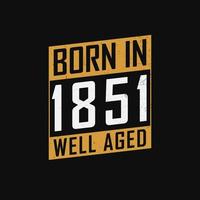 Born in 1851,  Well Aged. Proud 1851 birthday gift tshirt design vector