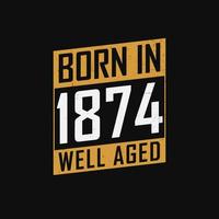 Born in 1874,  Well Aged. Proud 1874 birthday gift tshirt design vector