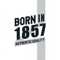 Born in 1857 Authentic Quality. Birthday celebration for those born in the year 1857 vector