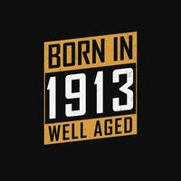 Born in 1913,  Well Aged. Proud 1913 birthday gift tshirt design vector