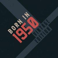 Born in 1950 Vintage Edition. Vintage birthday T-shirt for those born in the year 1950 vector