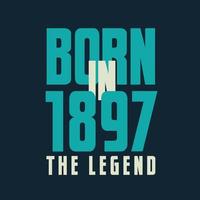 Born in 1897,  The legend. 1897 Legend Birthday Celebration gift Tshirt vector