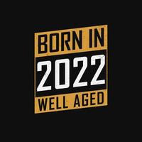 Born in 2022,  Well Aged. Proud 2022 birthday gift tshirt design vector