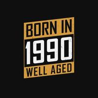 Born in 1990,  Well Aged. Proud 1990 birthday gift tshirt design vector