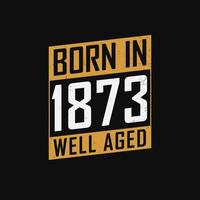 Born in 1873,  Well Aged. Proud 1873 birthday gift tshirt design vector
