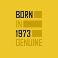 Born in 1973 Genuine. Birthday tshirt for for those born in the year 1973 vector