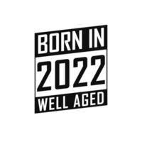 Born in 2022 Well Aged. Happy Birthday tshirt for 2022 vector