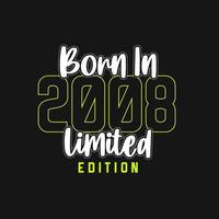 Born in 2008,  Limited Edition. Limited Edition Tshirt for 2008 vector