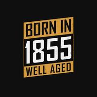 Born in 1855,  Well Aged. Proud 1855 birthday gift tshirt design vector