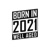 Born in 2021 Well Aged. Happy Birthday tshirt for 2021 vector