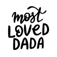 Hand drawn lettering phrase - Most loved dada. Vector illustration isolated on white background.