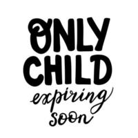 Hand drawn lettering phrase - Only Child expiring soon. Vector illustration isolated on white background.