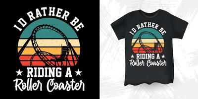 I'd Rather Be Riding A Roller Coaster Funny Amusement Park Retro Vintage Roller Coaster T-Shirt Design vector