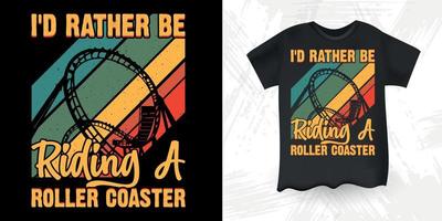 I'd Rather Be Riding A Roller Coaster Funny Amusement Park Retro Vintage Roller Coaster T-Shirt Design vector