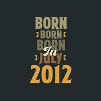 Born in July 2012 Birthday quote design for those born in July 2012 vector