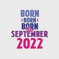 Born in September 2022. Proud 2022 birthday gift tshirt design vector