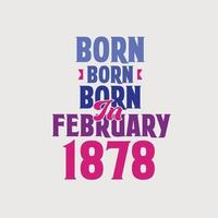 Born in February 1878. Proud 1878 birthday gift tshirt design vector