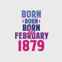 nacido en febrero de 1879. orgulloso diseño de camiseta de regalo de cumpleaños de 1879 vector
