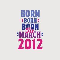 nacido en marzo de 2012. orgulloso diseño de camiseta de regalo de cumpleaños de 2012 vector