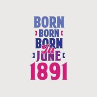 nacido en junio de 1891. orgulloso diseño de camiseta de regalo de cumpleaños de 1891 vector