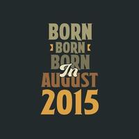 Born in August 2015 Birthday quote design for those born in August 2015 vector
