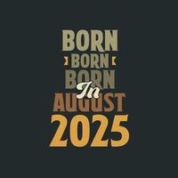 Born in August 2025 Birthday quote design for those born in August 2025 vector