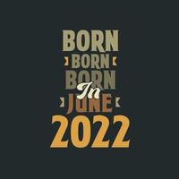 Born in June 2022 Birthday quote design for those born in June 2022 vector