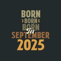 Born in September 2025 Birthday quote design for those born in September 2025 vector
