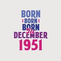 Born in December 1951. Proud 1951 birthday gift tshirt design vector