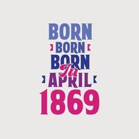 nacido en abril de 1869. orgulloso diseño de camiseta de regalo de cumpleaños de 1869 vector