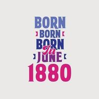 Born in June 1880. Proud 1880 birthday gift tshirt design vector