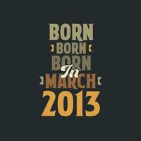 Born in March 2013 Birthday quote design for those born in March 2013 vector