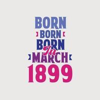 Born in March 1899. Proud 1899 birthday gift tshirt design vector