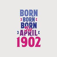 nacido en abril de 1902. orgulloso diseño de camiseta de regalo de cumpleaños de 1902 vector
