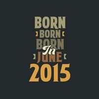 Born in June 2015 Birthday quote design for those born in June 2015 vector
