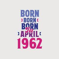 Born in April 1962. Proud 1962 birthday gift tshirt design vector