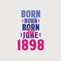 nacido en junio de 1898. orgulloso diseño de camiseta de regalo de cumpleaños de 1898 vector
