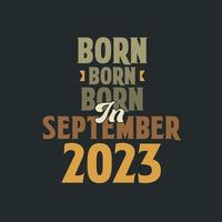 Born in September 2023 Birthday quote design for those born in September 2023 vector